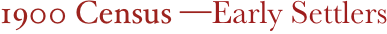 1900 Census —Early Settlers