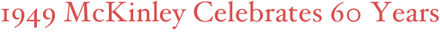 1949 McKinley Celebrates 60 Years